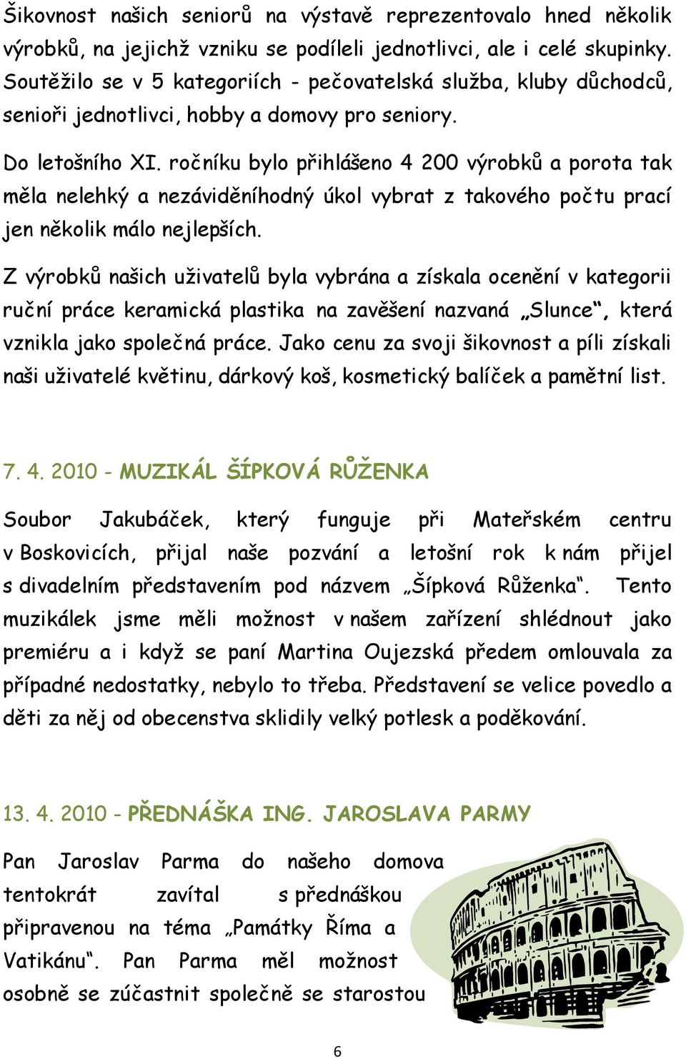 ročníku bylo přihlášeno 4 200 výrobků a porota tak měla nelehký a nezáviděníhodný úkol vybrat z takového počtu prací jen několik málo nejlepších.