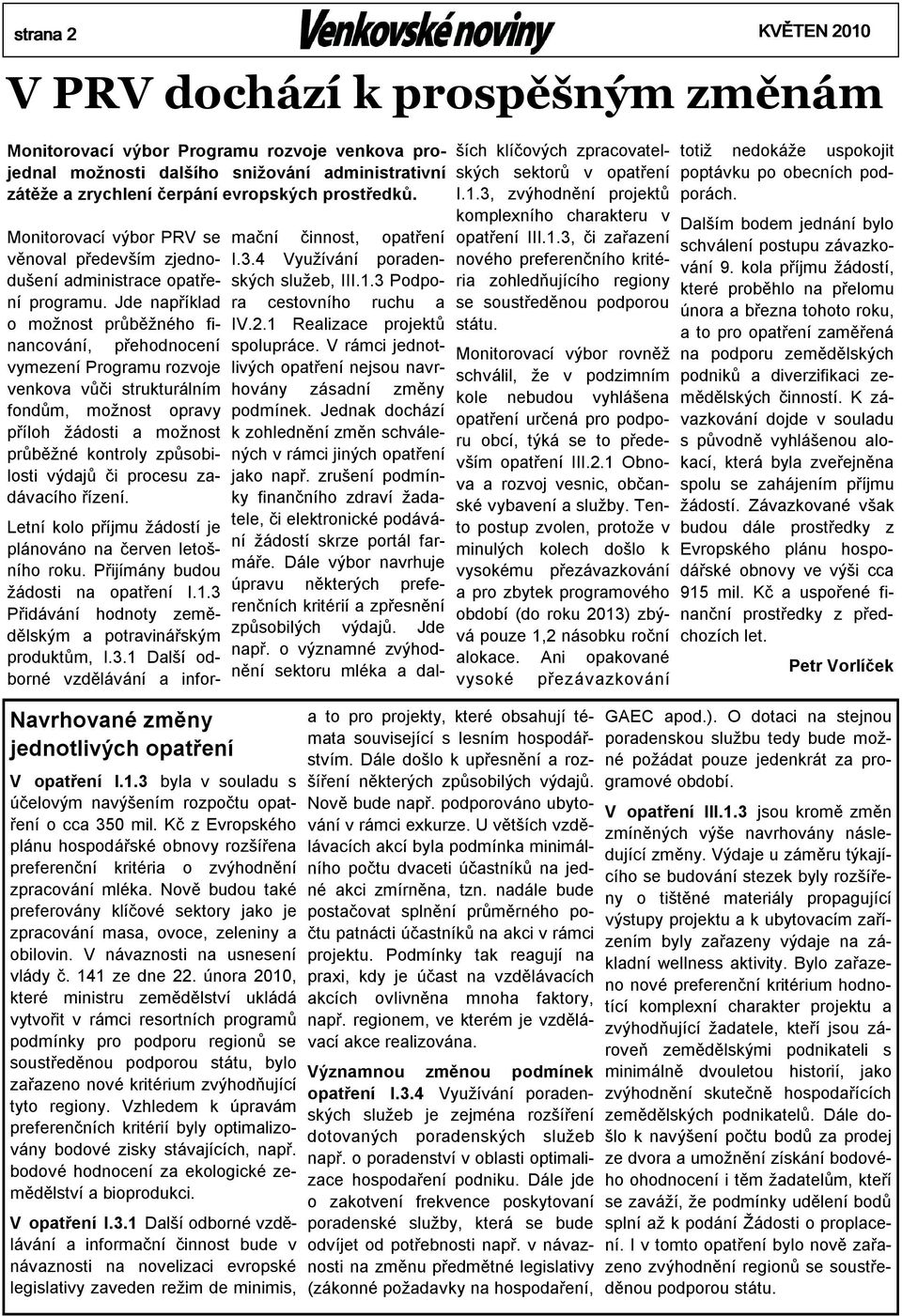 či procesu zadávacího řízení. Letní kolo příjmu žádostí je plánováno na červen letošního roku. Přijímány budou žádosti na opatření I.1.3 Přidávání hodnoty zemědělským a potravinářským produktům, I.3.1 Další odborné vzdělávání a informační činnost, opatření I.