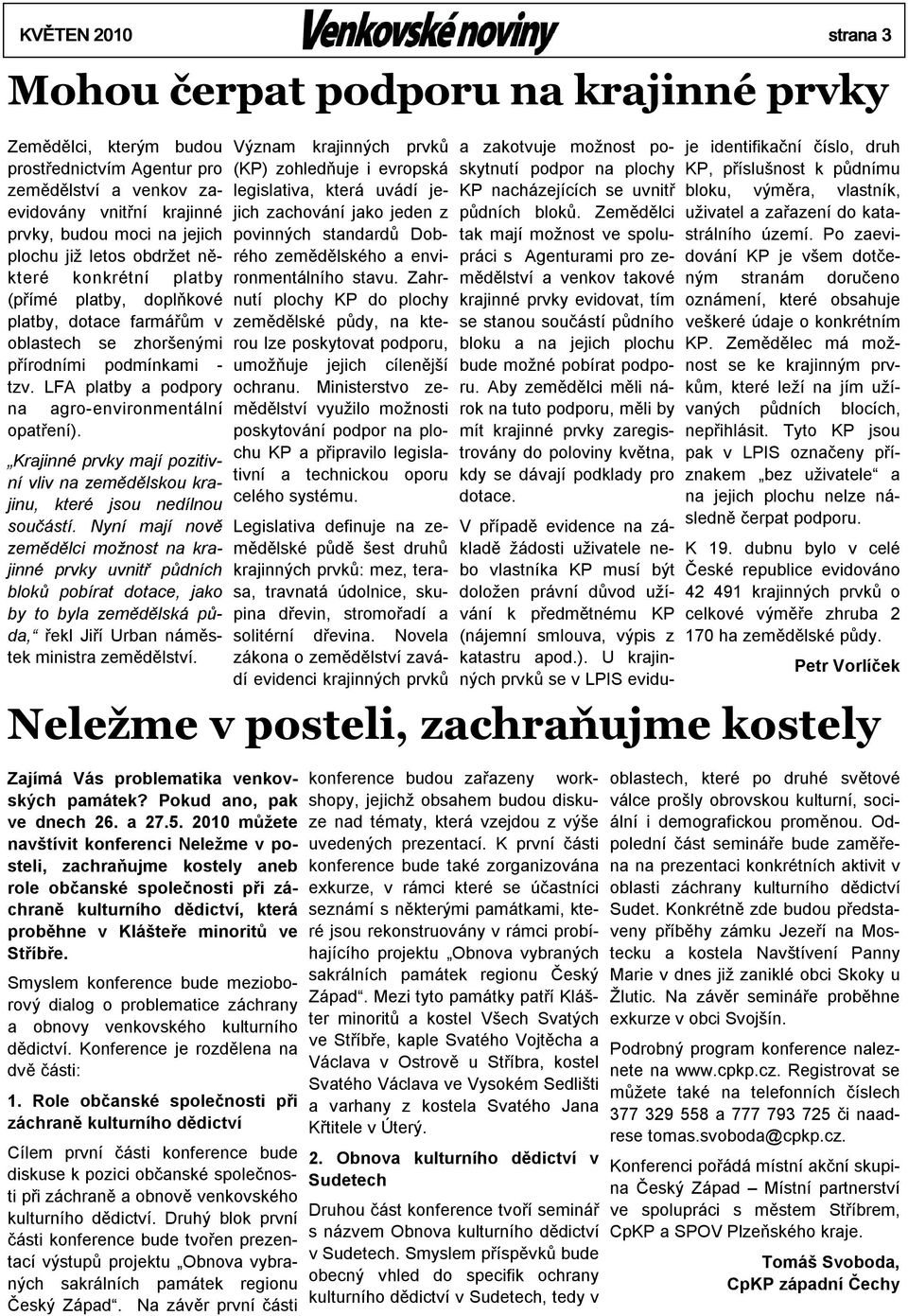 obdržet některé konkrétní platby (přímé platby, doplňkové platby, dotace farmářům v oblastech se zhoršenými přírodními podmínkami - tzv. LFA platby a podpory na agro-environmentální opatření).