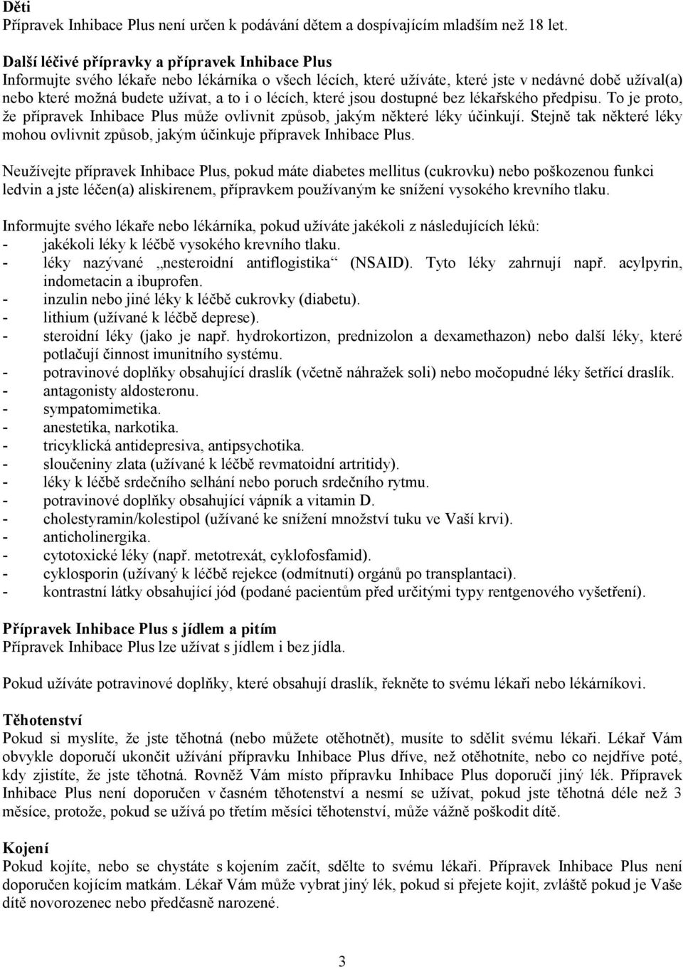 lécích, které jsou dostupné bez lékařského předpisu. To je proto, že přípravek Inhibace Plus může ovlivnit způsob, jakým některé léky účinkují.