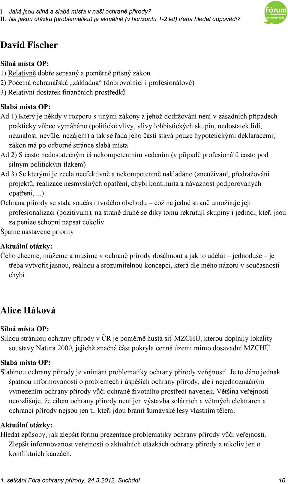 jeho částí stává pouze hypotetickými deklaracemi; zákon má po odborné stránce slabá místa Ad 2) S často nedostatečným či nekompetentním vedením (v případě profesionálů často pod silným politickým