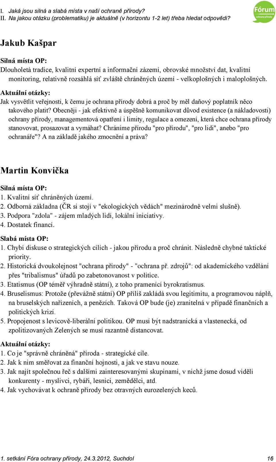 Obecněji - jak efektivně a úspěšně komunikovat důvod existence (a nákladovosti) ochrany přírody, managementová opatření i limity, regulace a omezení, která chce ochrana přírody stanovovat, prosazovat