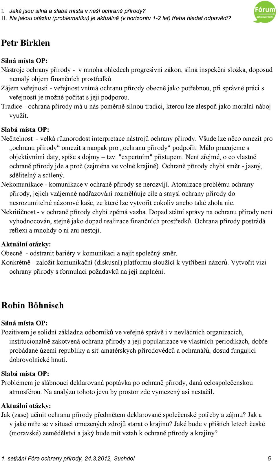 Tradice - ochrana přírody má u nás poměrně silnou tradici, kterou lze alespoň jako morální náboj využít. Nečitelnost - velká různorodost interpretace nástrojů ochrany přírody.