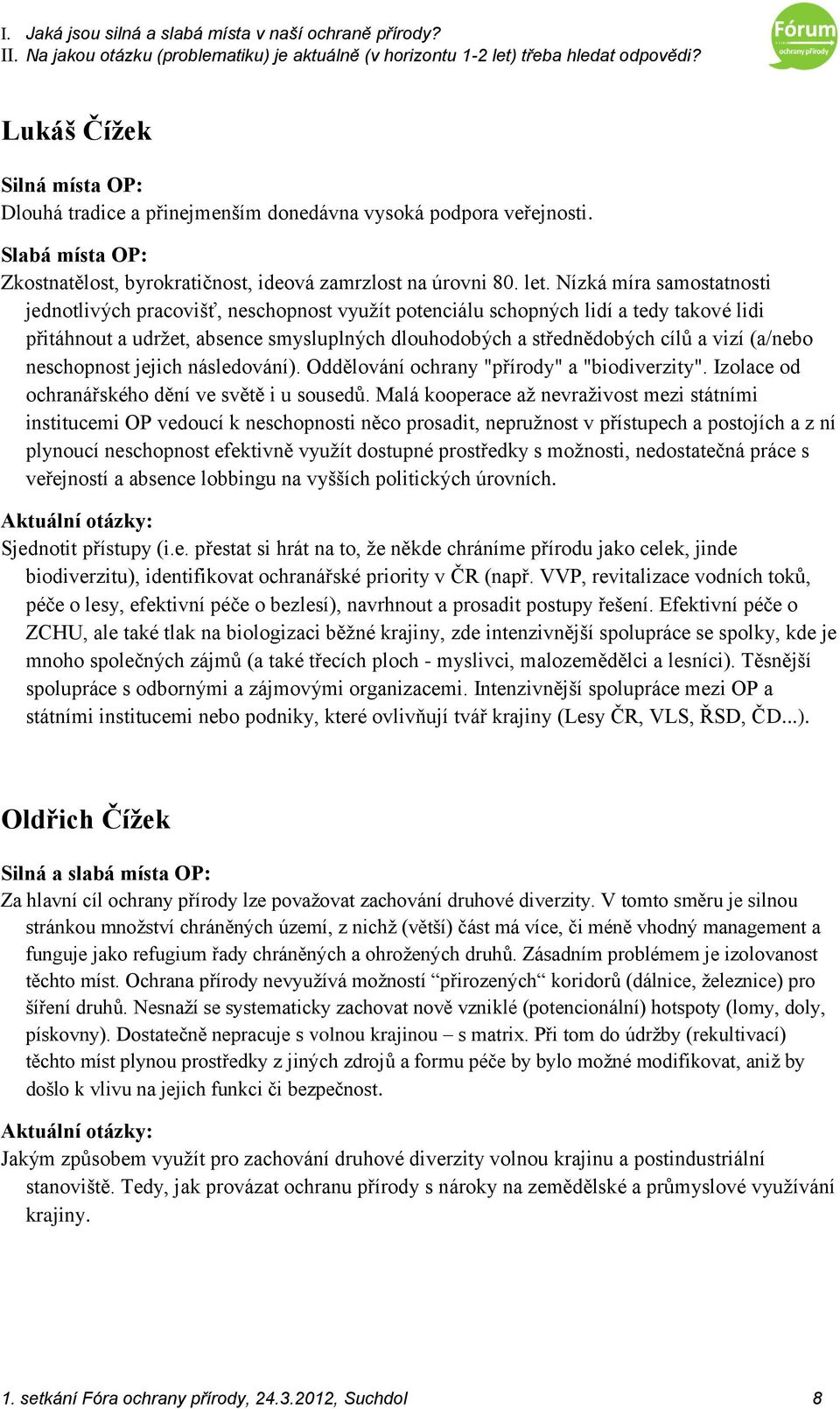 (a/nebo neschopnost jejich následování). Oddělování ochrany "přírody" a "biodiverzity". Izolace od ochranářského dění ve světě i u sousedů.