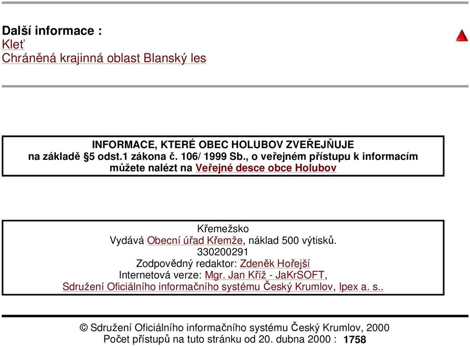, o veřejném přístupu k informacím můžete nalézt na Veřejné desce obce Holubov Křemežsko Vydává Obecní úřad Křemže, náklad 500 výtisků.