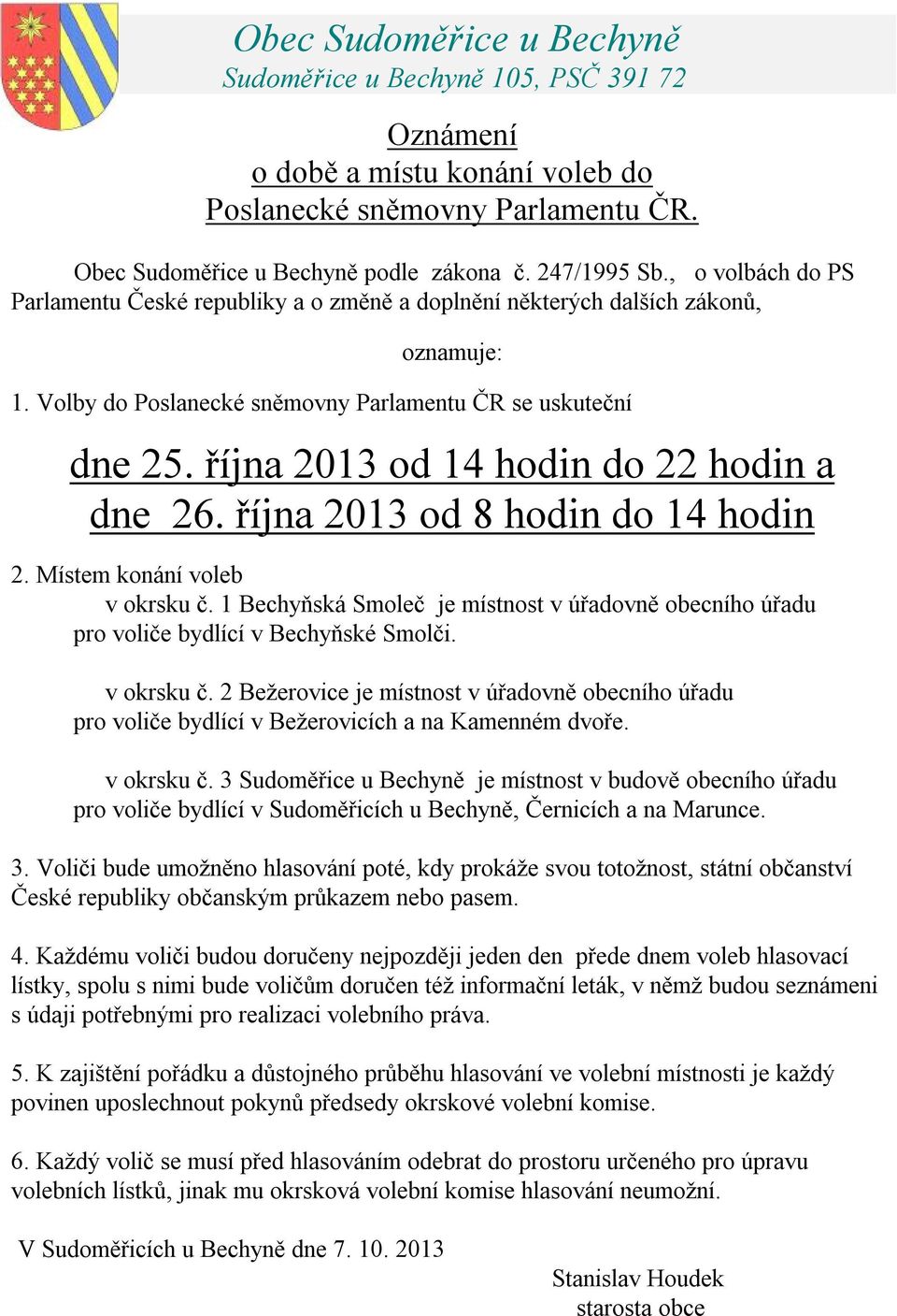 října 2013 od 14 hodin do 22 hodin a dne 26. října 2013 od 8 hodin do 14 hodin 2. Místem konání voleb v okrsku č.