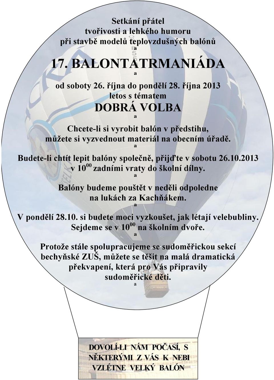 2013 v 10 00 zadními vraty do školní dílny. Balóny budeme pouštět v neděli odpoledne na lukách za Kachňákem. V pondělí 28.10. si budete moci vyzkoušet, jak létají velebubliny.