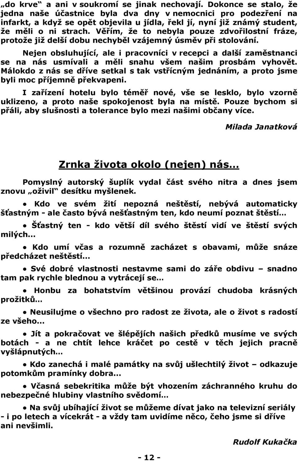 Věřím, že to nebyla pouze zdvořilostní fráze, protože již delší dobu nechyběl vzájemný úsměv při stolování.