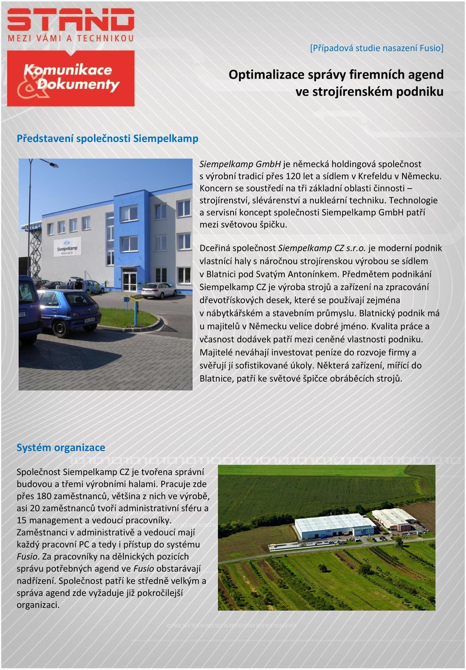 Technologie a servisní koncept společnosti Siempelkamp GmbH patří mezi světovou špičku. Dceřiná společnost Siempelkamp CZ s.r.o. je moderní podnik vlastnící haly s náročnou strojírenskou výrobou se sídlem v Blatnici pod Svatým Antonínkem.