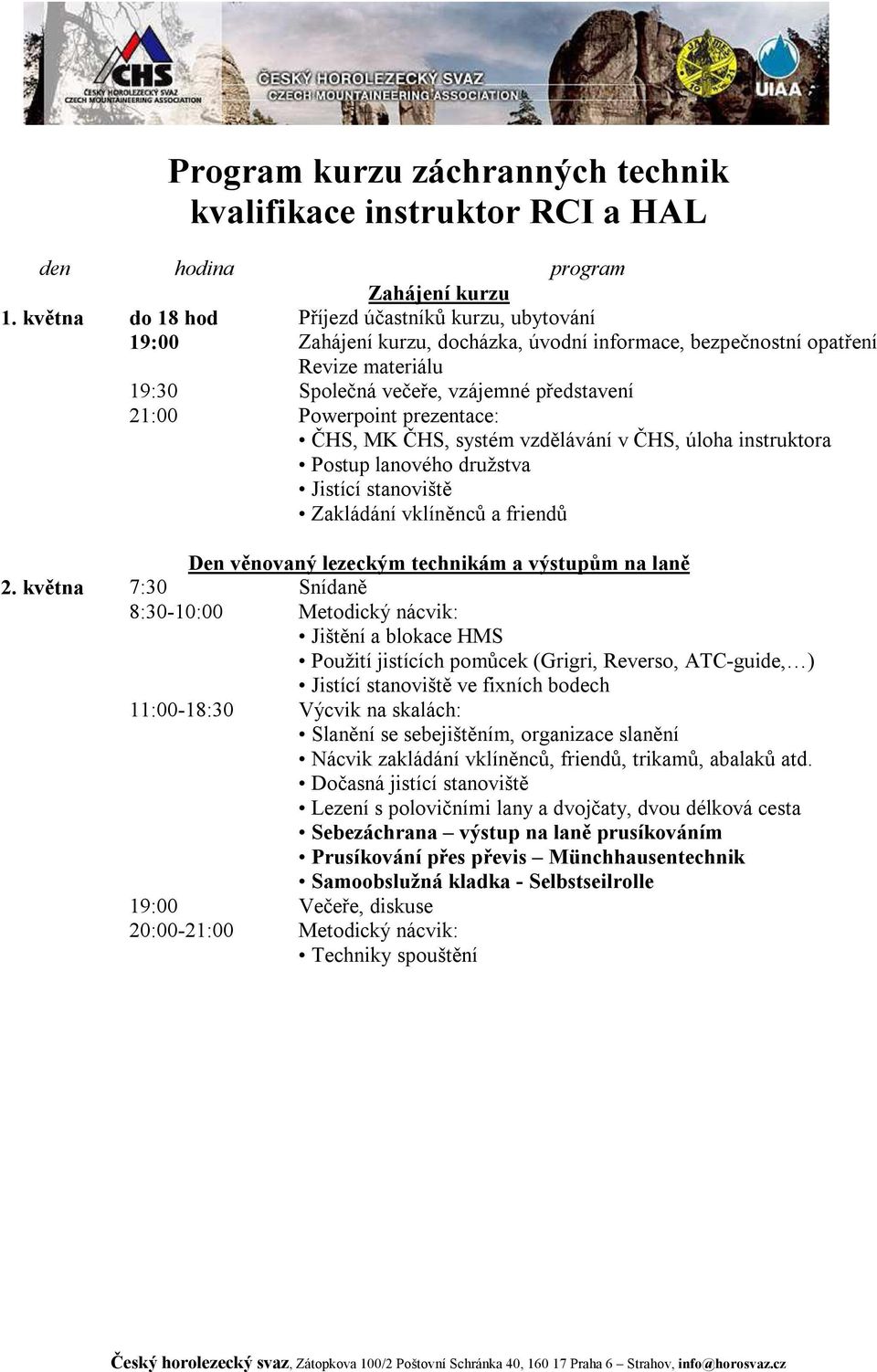 Powerpoint prezentace: ČHS, MK ČHS, systém vzdělávání v ČHS, úloha instruktora Postup lanového družstva Jistící stanoviště Zakládání vklíněnců a friendů Den věnovaný lezeckým technikám a výstupům na