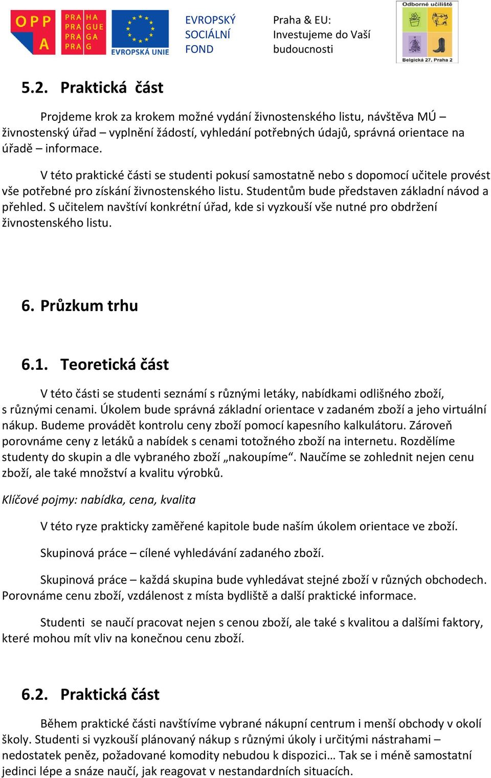 S učitelem navštíví konkrétní úřad, kde si vyzkouší vše nutné pro obdržení živnostenského listu. 6. Průzkum trhu 6.1.