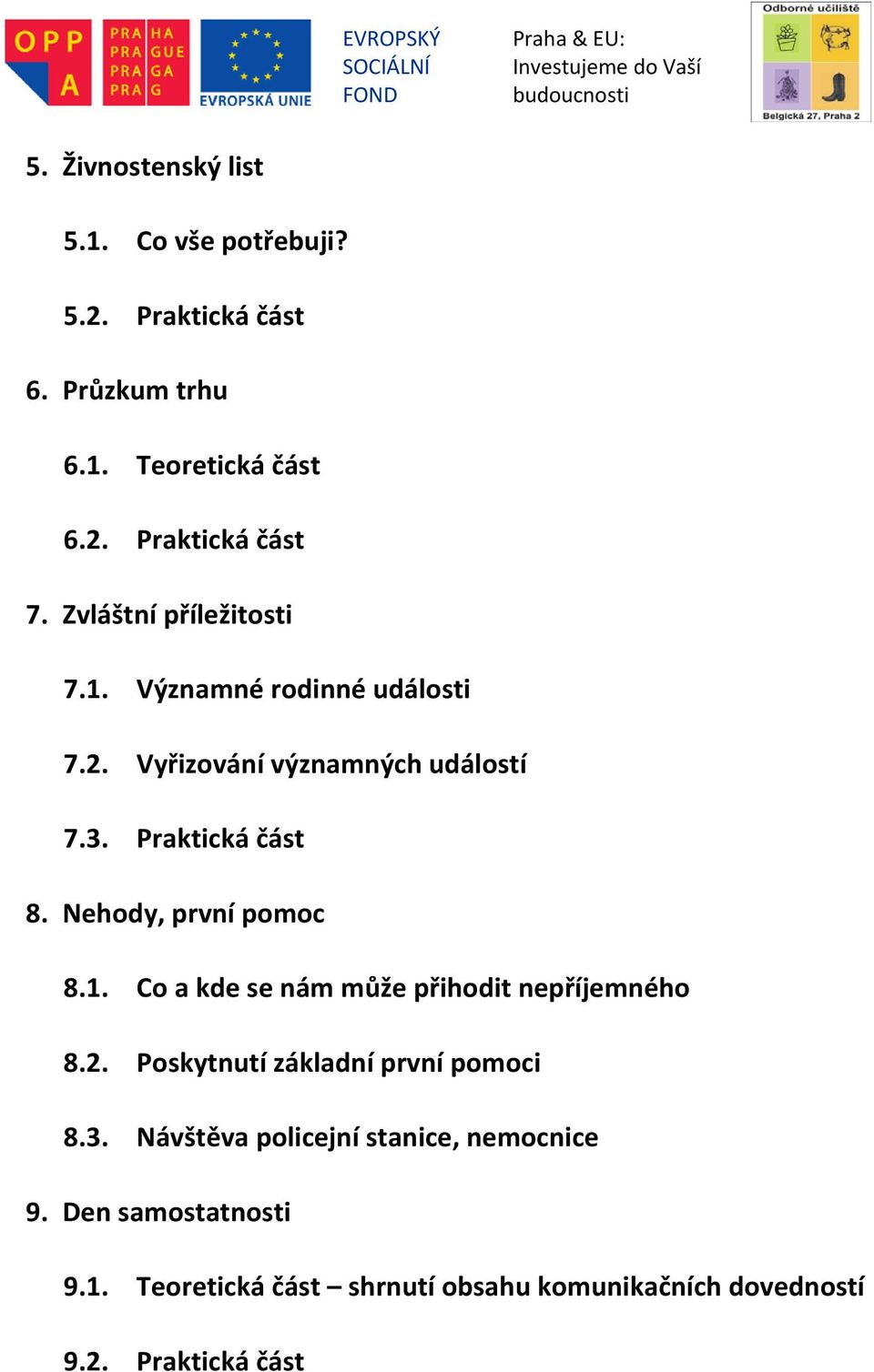 Nehody, první pomoc 8.1. Co a kde se nám může přihodit nepříjemného 8.2. Poskytnutí základní první pomoci 8.3.