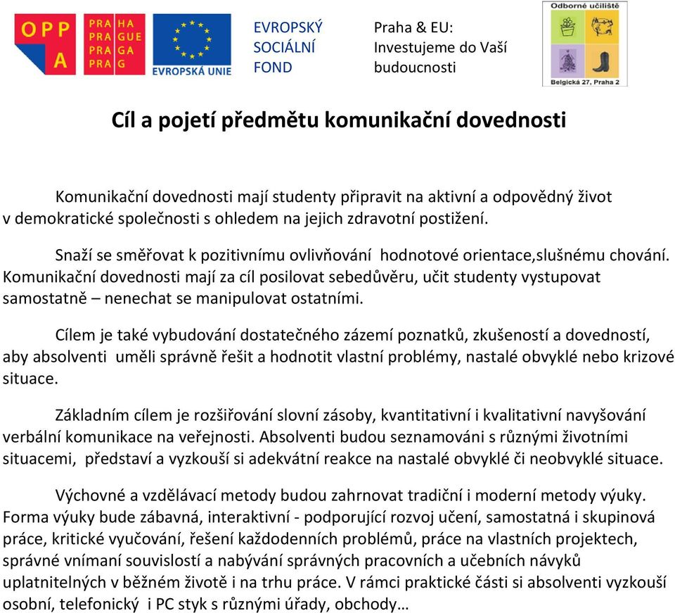 Komunikační dovednosti mají za cíl posilovat sebedůvěru, učit studenty vystupovat samostatně nenechat se manipulovat ostatními.