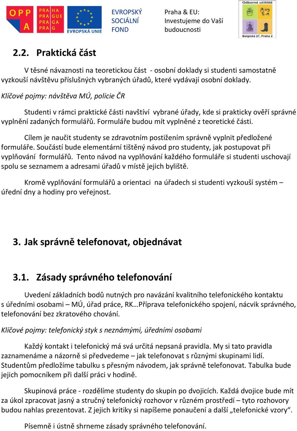 Formuláře budou mít vyplněné z teoretické části. Cílem je naučit studenty se zdravotním postižením správně vyplnit předložené formuláře.