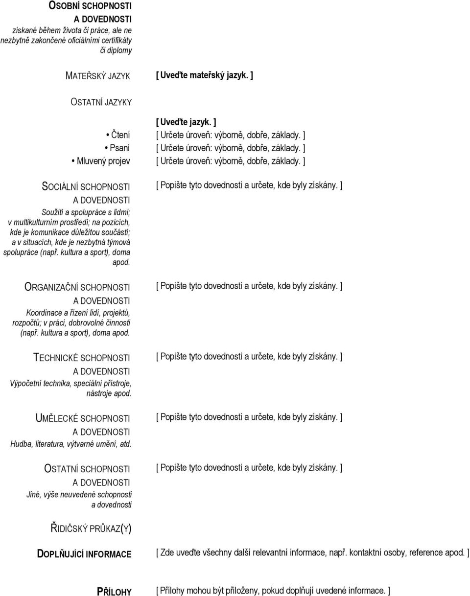 ] SOCIÁLNÍ SCHOPNOSTI Soužití a spolupráce s lidmi; v multikulturním prostředí; na pozicích, kde je komunikace důležitou součástí; a v situacích, kde je nezbytná týmová spolupráce (např.