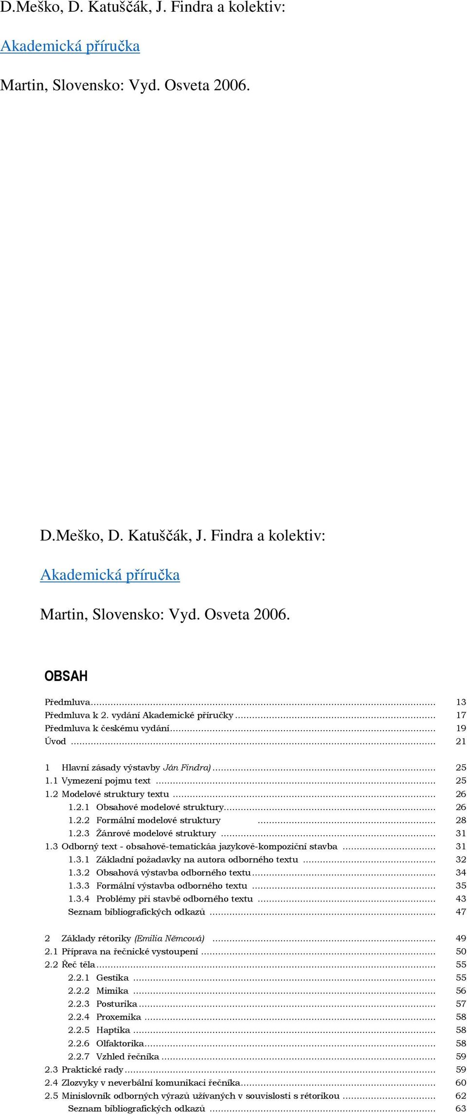 .. 26 1.2.1 Obsahové modelové struktury... 26 1.2.2 Formální modelové struktury... 28 1.2.3 Žánrové modelové struktury... 31 1.3 Odborný text - obsahově-tematickáa jazykově-kompoziční stavba... 31 1.3.1 Základní požadavky na autora odborného textu.