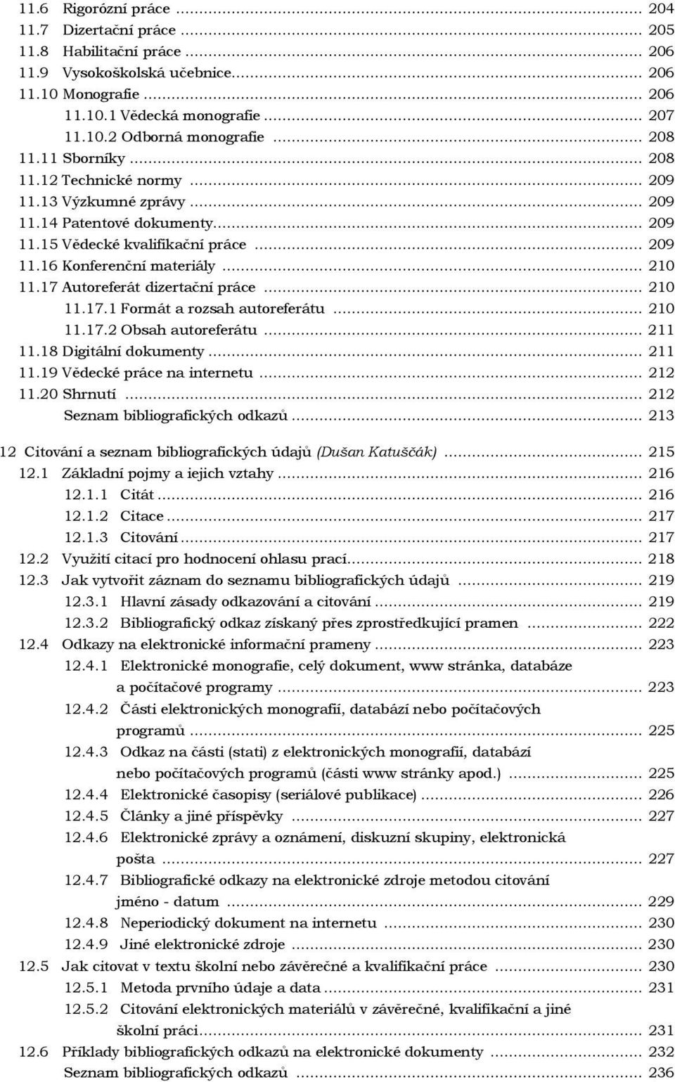 17 Autoreferát dizertační práce... 210 11.17.1 Formát a rozsah autoreferátu... 210 11.17.2 Obsah autoreferátu... 211 11.18 Digitální dokumenty... 211 11.19 Vědecké práce na internetu... 212 11.