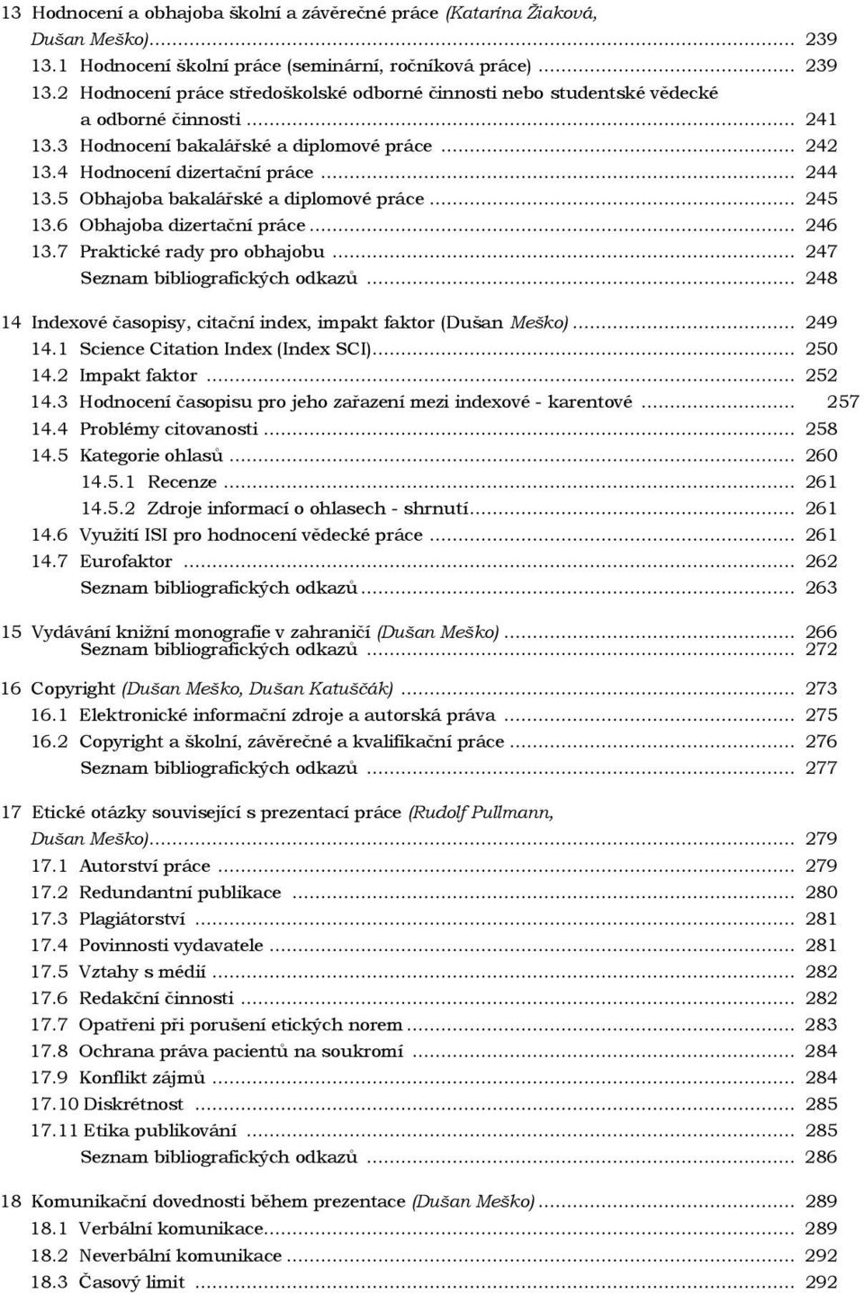 7 Praktické rady pro obhajobu... 247 Seznam bibliografických odkazů... 248 14 Indexové časopisy, citační index, impakt faktor (Dušan Meško)... 249 14.1 Science Citation Index (Index SCI)... 250 14.