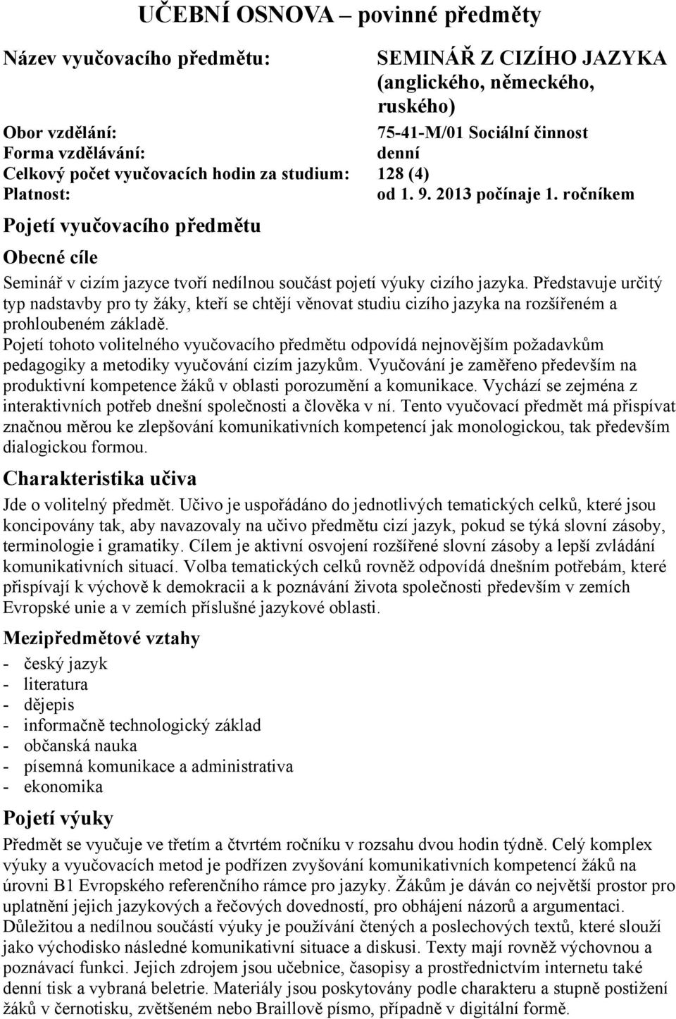 Představuje určitý typ nadstavby pro ty žáky, kteří se chtějí věnovat studiu cizího jazyka na rozšířeném a prohloubeném základě.