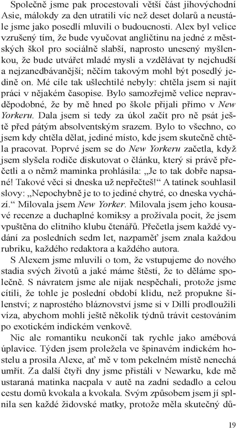 nejzanedbávanější; něčím takovým mohl být posedlý jedině on. Mé cíle tak ušlechtilé nebyly: chtěla jsem si najít práci v nějakém časopise.