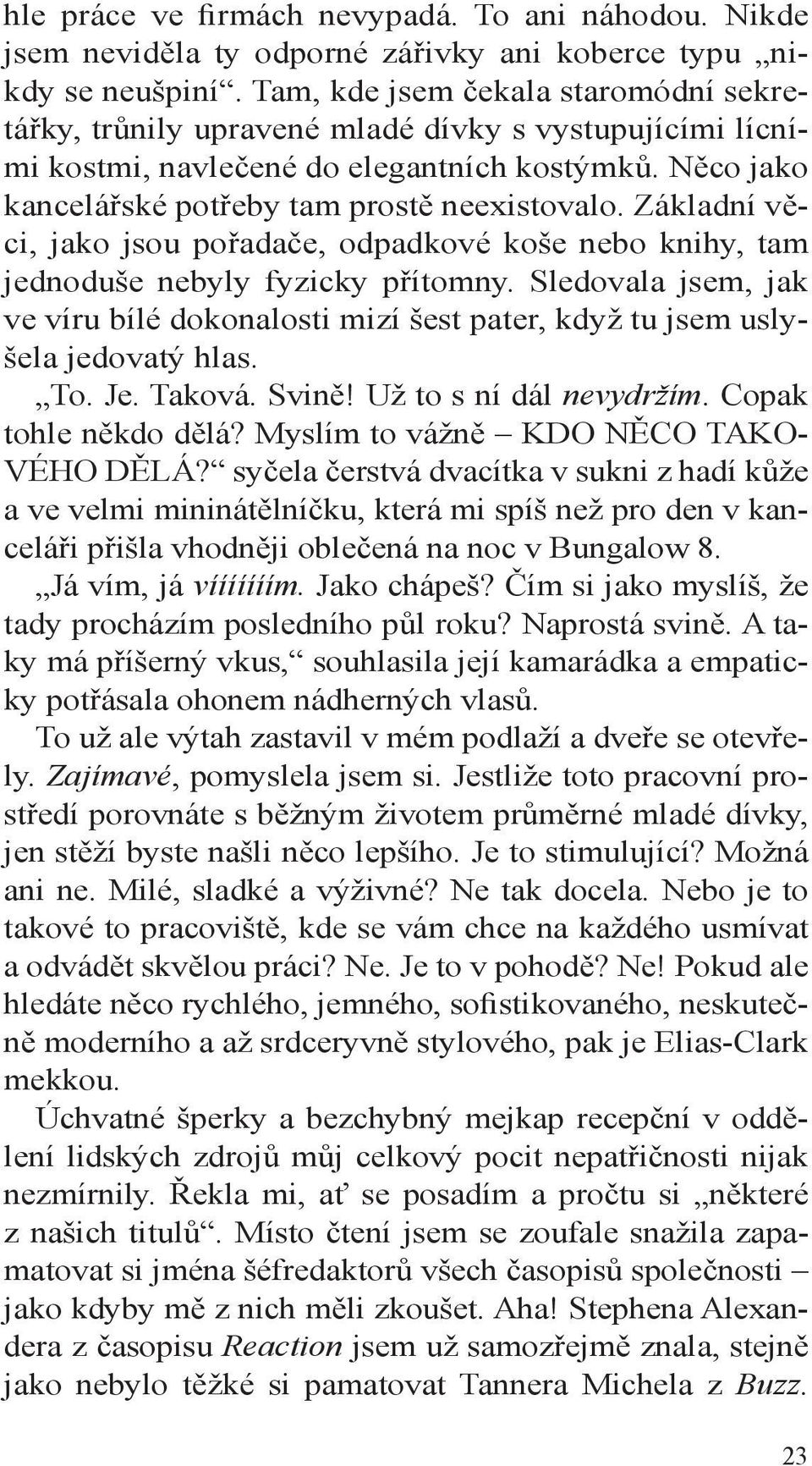 Základní věci, jako jsou pořadače, odpadkové koše nebo knihy, tam jednoduše nebyly fyzicky přítomny. Sledovala jsem, jak ve víru bílé dokonalosti mizí šest pater, když tu jsem uslyšela jedovatý hlas.