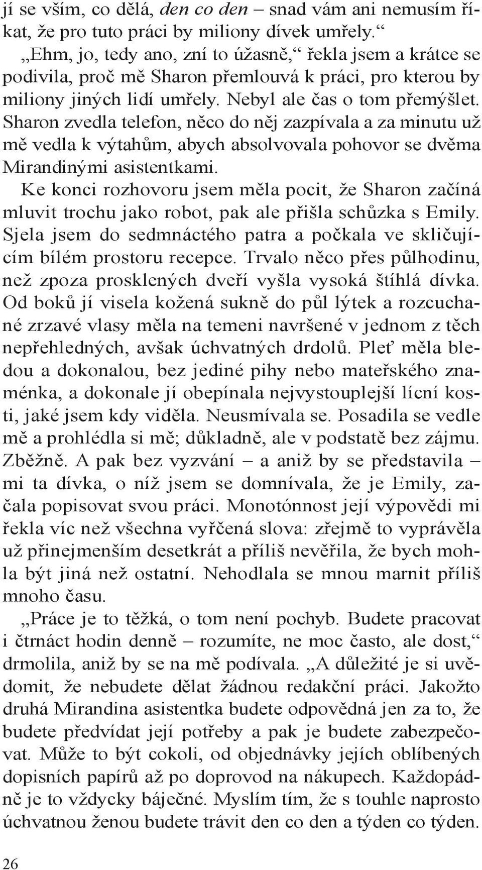 Sharon zvedla telefon, něco do něj zazpívala a za minutu už mě vedla k výtahům, abych absolvovala pohovor se dvěma Mirandinými asistentkami.