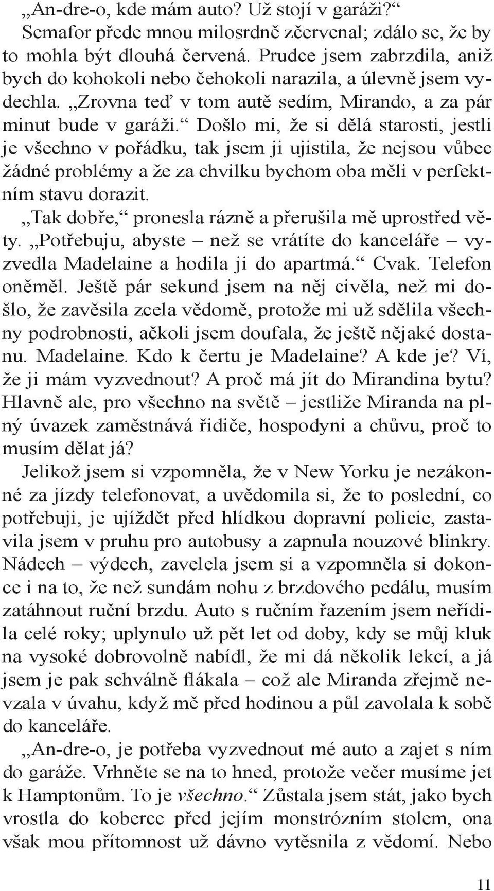 Došlo mi, že si dělá starosti, jestli je všechno v pořádku, tak jsem ji ujistila, že nejsou vůbec žádné problémy a že za chvilku bychom oba měli v perfektním stavu dorazit.