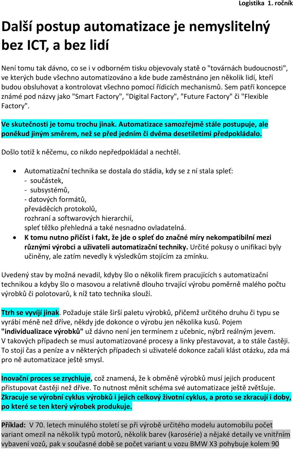 kde bude zaměstnáno jen několik lidí, kteří budou obsluhovat a kontrolovat všechno pomocí řídicích mechanismů.