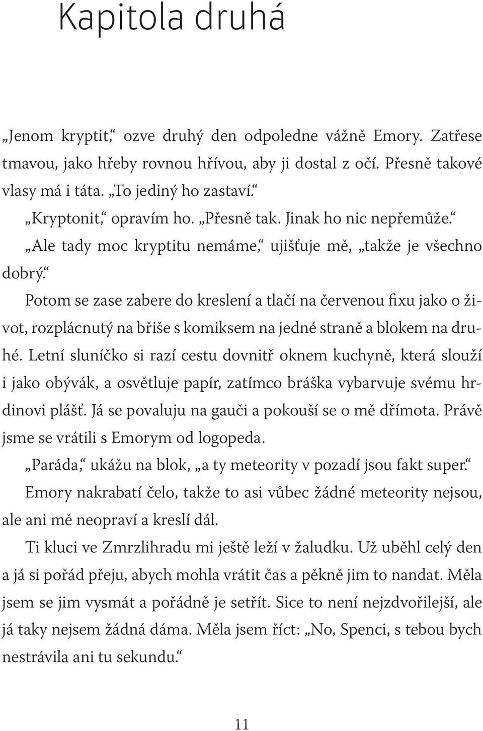 Potom se zase zabere do kreslení a tlačí na červenou fixu jako o život, rozplácnutý na břiše s komiksem na jedné straně a blokem na druhé.