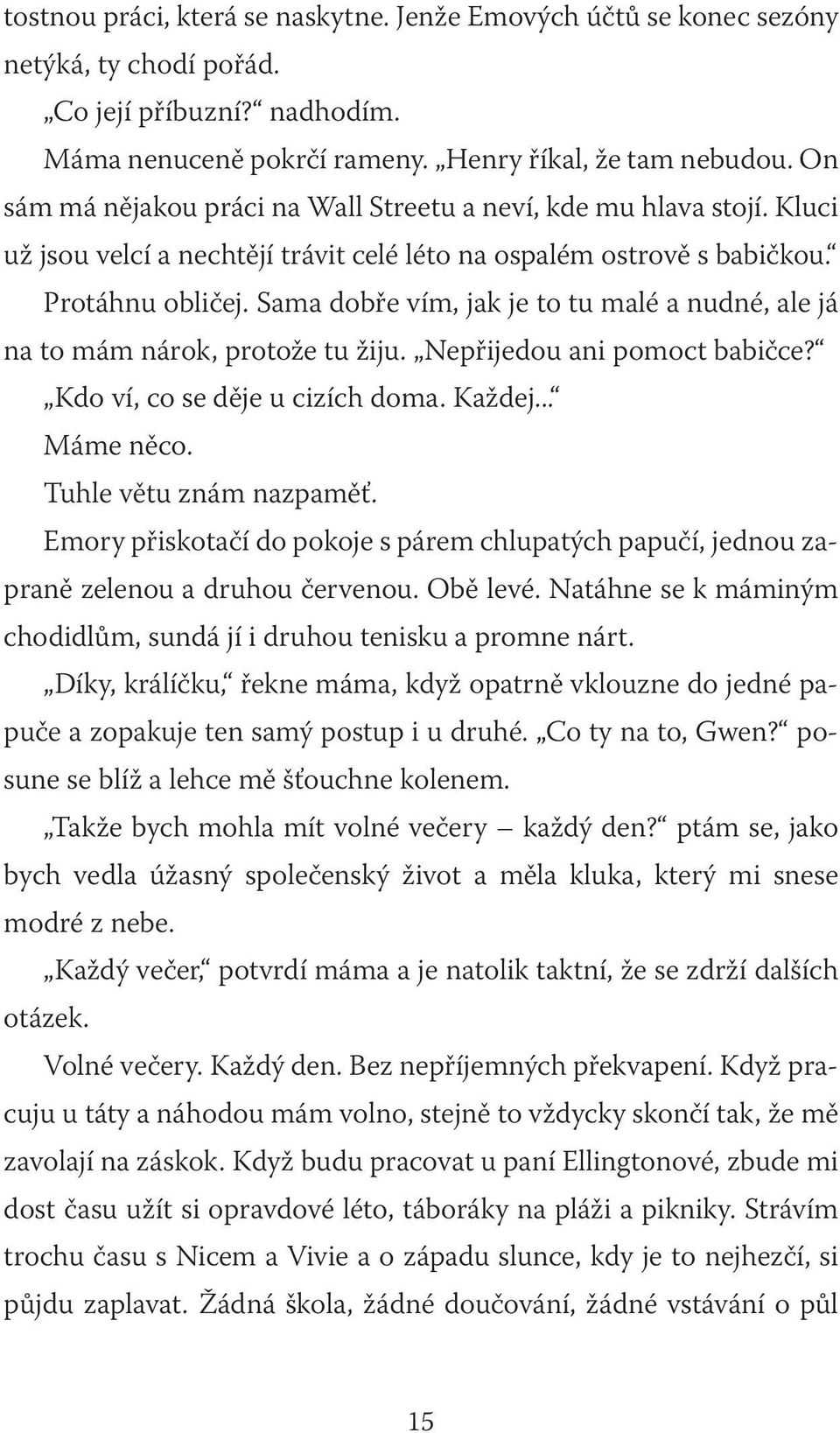 Sama dobře vím, jak je to tu malé a nudné, ale já na to mám nárok, protože tu žiju. Nepřijedou ani pomoct babičce? Kdo ví, co se děje u cizích doma. Každej... Máme něco. Tuhle větu znám nazpaměť.