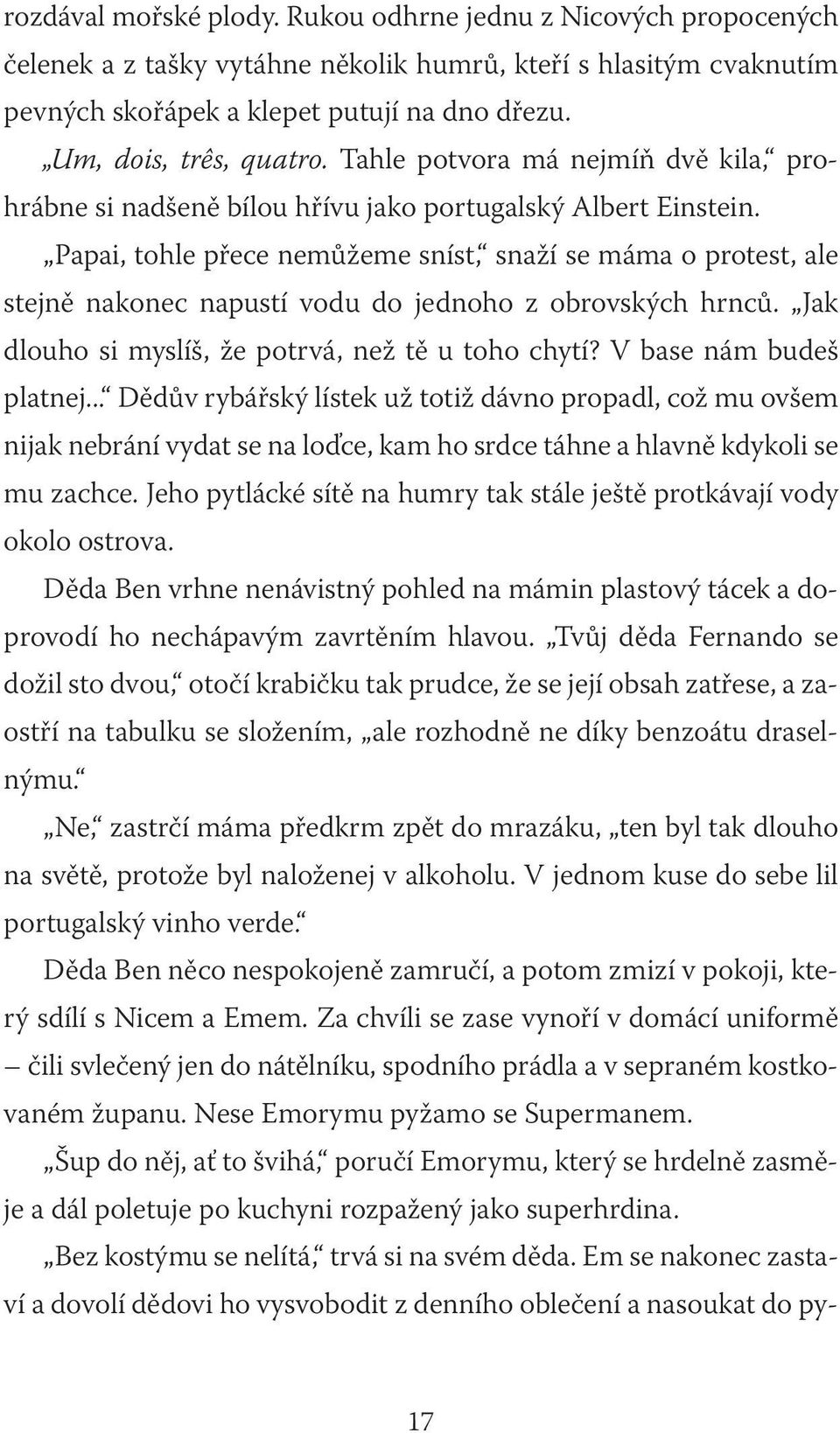 Papai, tohle přece nemůžeme sníst, snaží se máma o protest, ale stejně nakonec napustí vodu do jednoho z obrovských hrnců. Jak dlouho si myslíš, že potrvá, než tě u toho chytí?