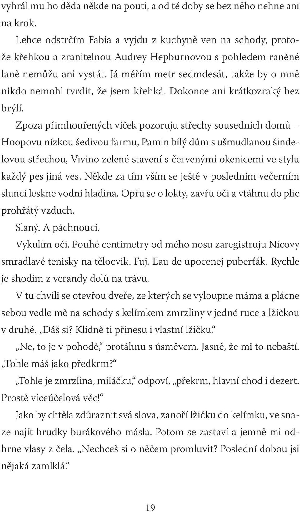 Já měřím metr sedmdesát, takže by o mně nikdo nemohl tvrdit, že jsem křehká. Dokonce ani krátkozraký bez brýlí.