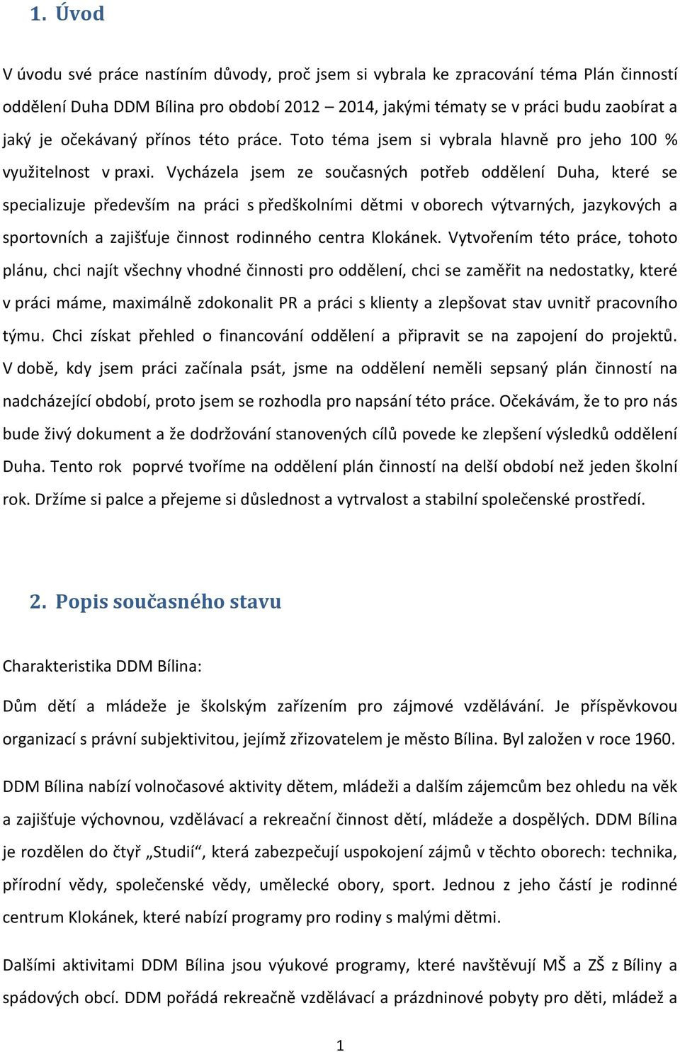 Vycházela jsem ze současných potřeb oddělení Duha, které se specializuje především na práci s předškolními dětmi v oborech výtvarných, jazykových a sportovních a zajišťuje činnost rodinného centra