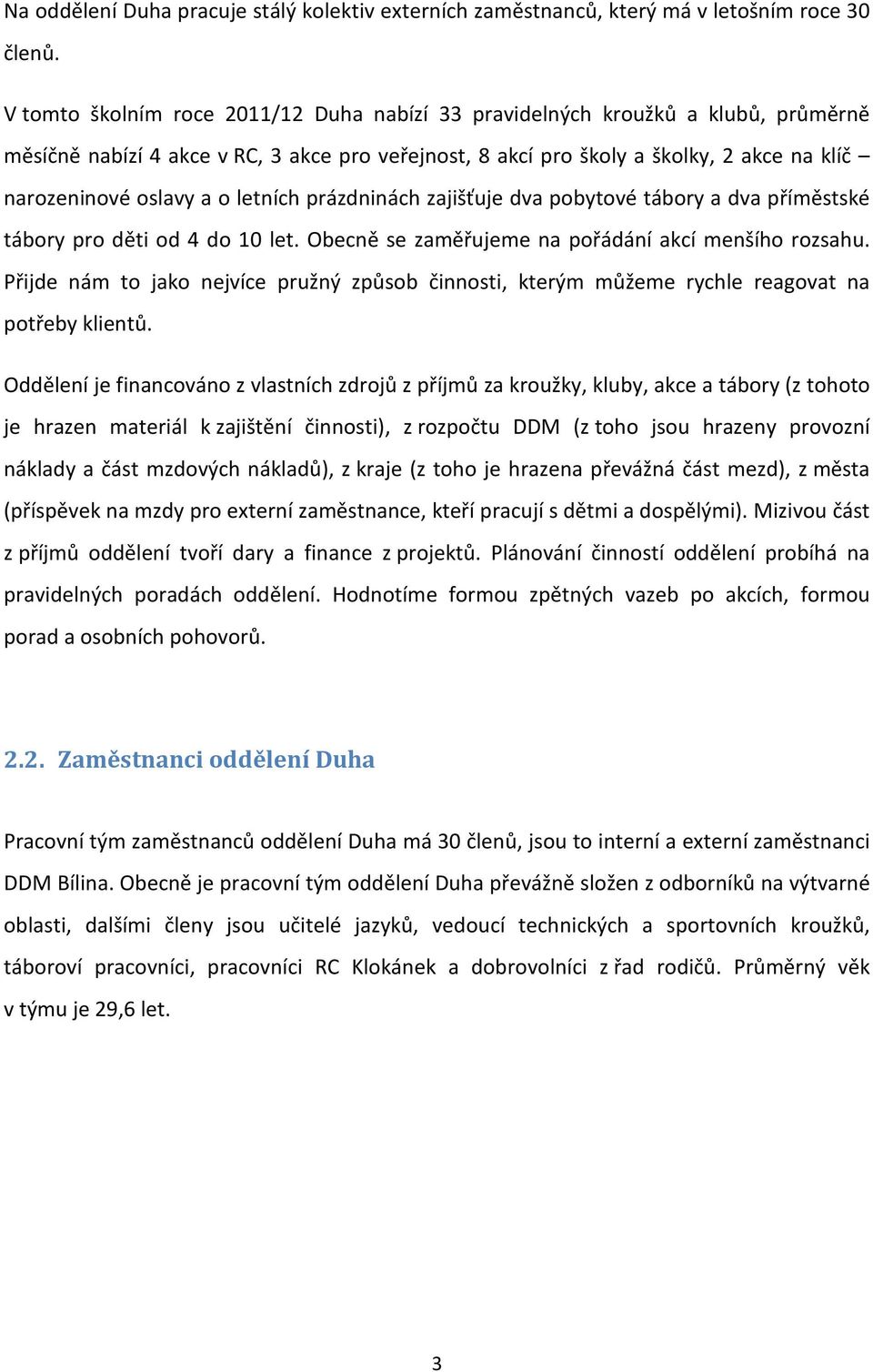 letních prázdninách zajišťuje dva pobytové tábory a dva příměstské tábory pro děti od 4 do 10 let. Obecně se zaměřujeme na pořádání akcí menšího rozsahu.