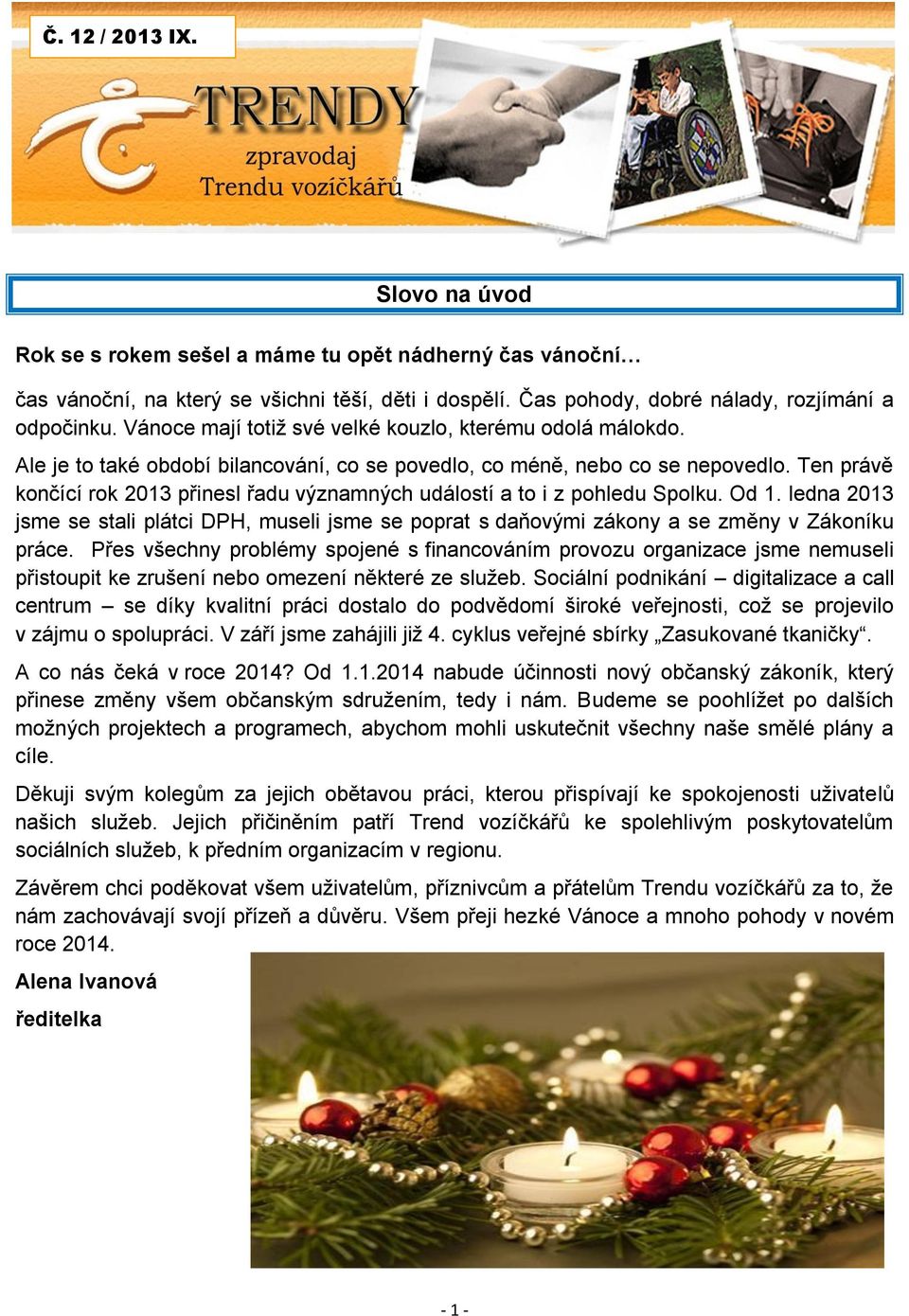 Ten právě končící rok 2013 přinesl řadu významných událostí a to i z pohledu Spolku. Od 1. ledna 2013 jsme se stali plátci DPH, museli jsme se poprat s daňovými zákony a se změny v Zákoníku práce.