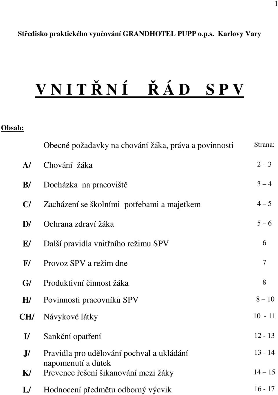 Karlovy Vary V N I T Ř N Í Ř Á D S P V Obsah: Obecné požadavky na chování žáka, práva a povinnosti Strana: A/ Chování žáka 2 3 B/ Docházka na pracoviště 3 4