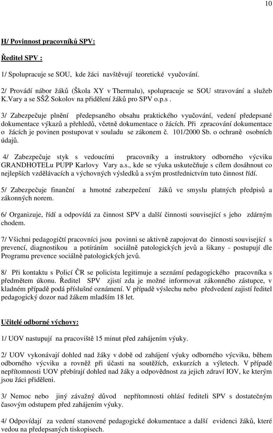 Při zpracování dokumentace o žácích je povinen postupovat v souladu se zákonem č. 101/2000 Sb. o ochraně osobních údajů.