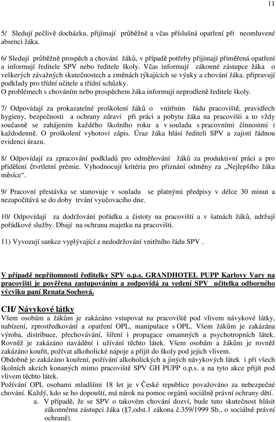 Včas informují zákonné zástupce žáka o veškerých závažných skutečnostech a změnách týkajících se výuky a chování žáka. připravují podklady pro třídní učitele a třídní schůzky.