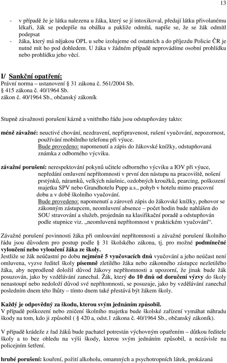 I/ Sankční opatření: Právní norma ustanovení 31 zákona č. 561/2004 Sb. 415 zákona č. 40/1964 Sb.