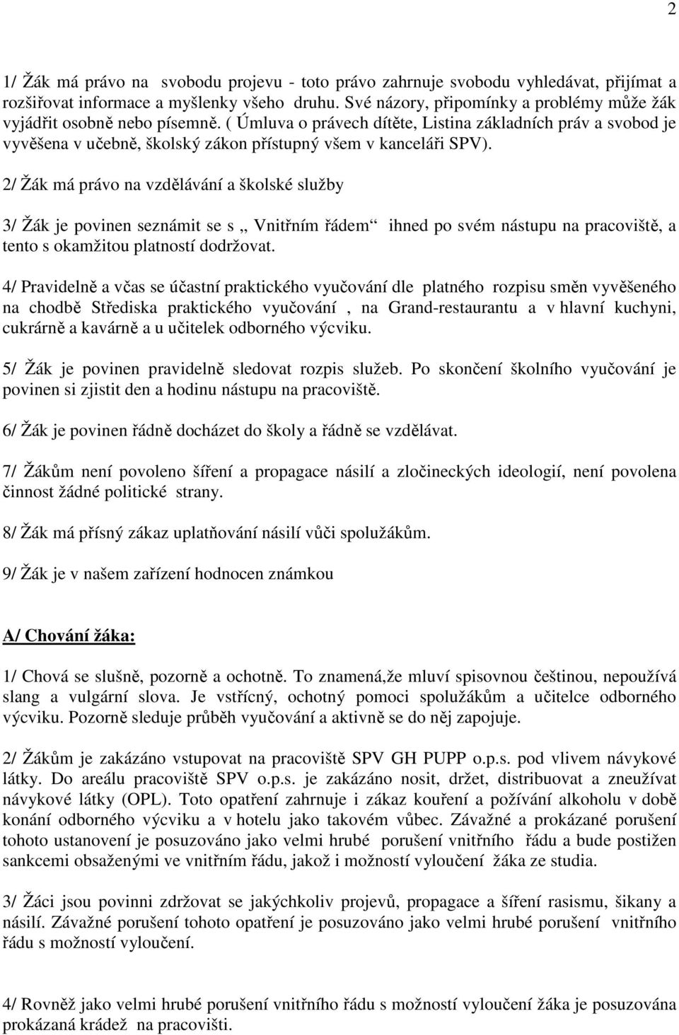 ( Úmluva o právech dítěte, Listina základních práv a svobod je vyvěšena v učebně, školský zákon přístupný všem v kanceláři SPV).