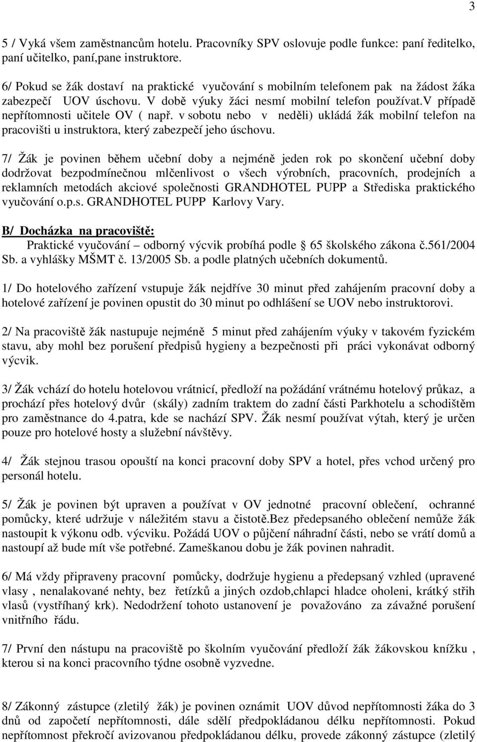 v případě nepřítomnosti učitele OV ( např. v sobotu nebo v neděli) ukládá žák mobilní telefon na pracovišti u instruktora, který zabezpečí jeho úschovu.