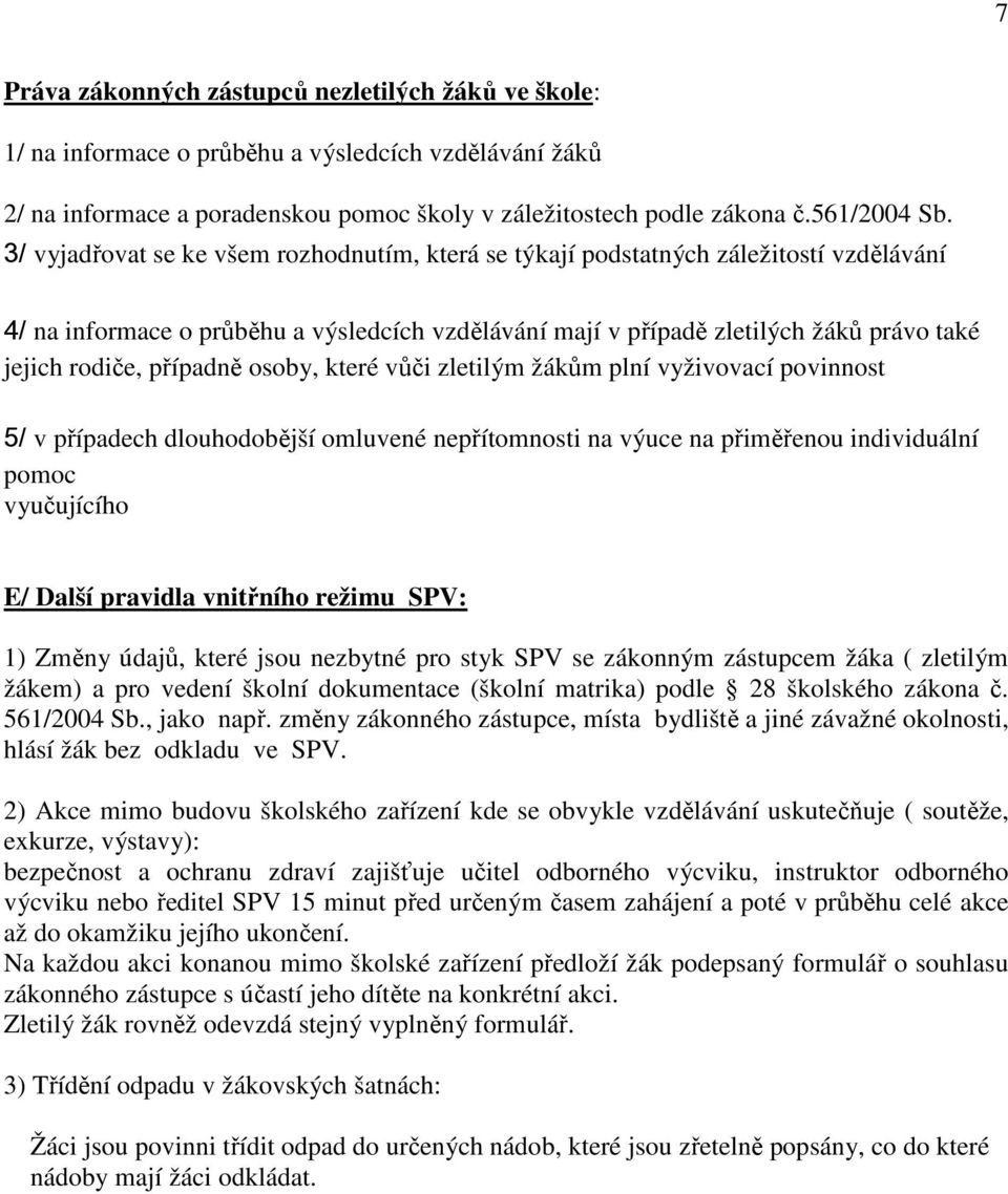 případně osoby, které vůči zletilým žákům plní vyživovací povinnost 5/ v případech dlouhodobější omluvené nepřítomnosti na výuce na přiměřenou individuální pomoc vyučujícího E/ Další pravidla