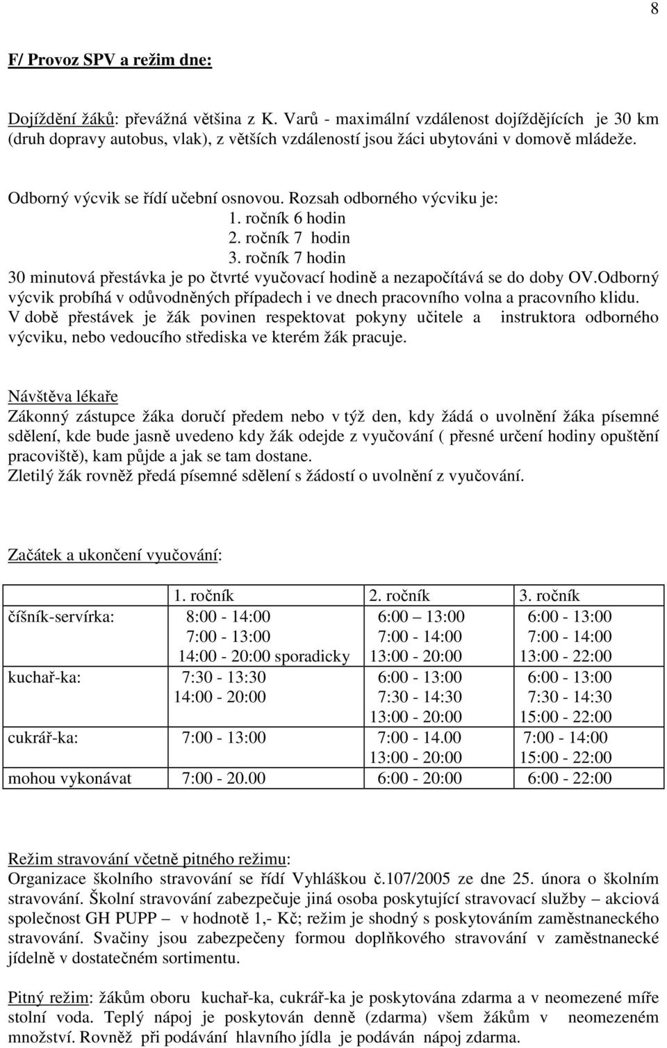 Rozsah odborného výcviku je: 1. ročník 6 hodin 2. ročník 7 hodin 3. ročník 7 hodin 30 minutová přestávka je po čtvrté vyučovací hodině a nezapočítává se do doby OV.