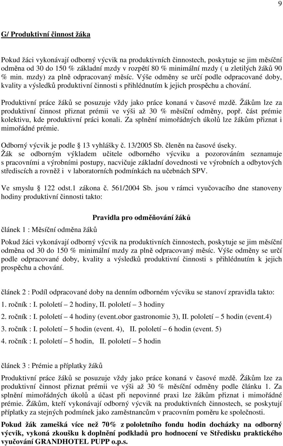 Produktivní práce žáků se posuzuje vždy jako práce konaná v časové mzdě. Žákům lze za produktivní činnost přiznat prémii ve výši až 30 % měsíční odměny, popř.