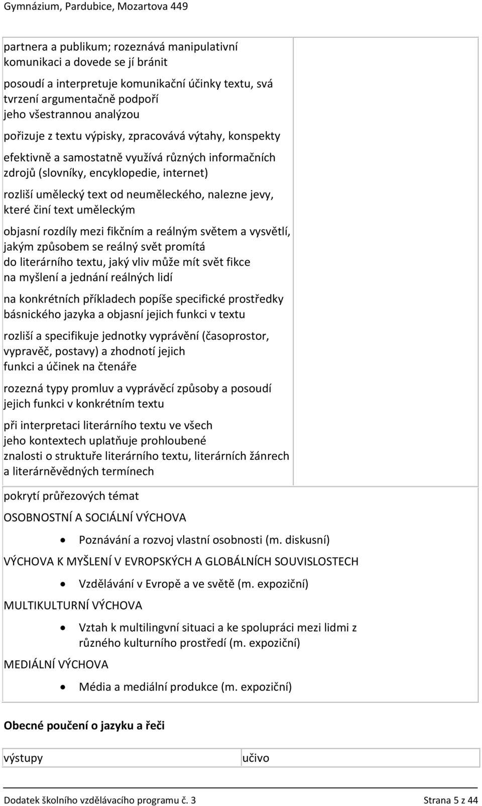 činí text uměleckým objasní rozdíly mezi fikčním a reálným světem a vysvětlí, jakým způsobem se reálný svět promítá do literárního textu, jaký vliv může mít svět fikce na myšlení a jednání reálných