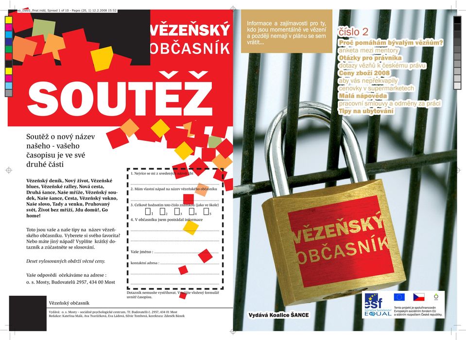 Tady a venku, Pruhovaný svět, Život bez mříží, Jdu domů!, Go home! Toto jsou vaše a naše tipy na název vězeňského občasníku. Vyberete si svého favorita? Nebo máte jiný nápad?