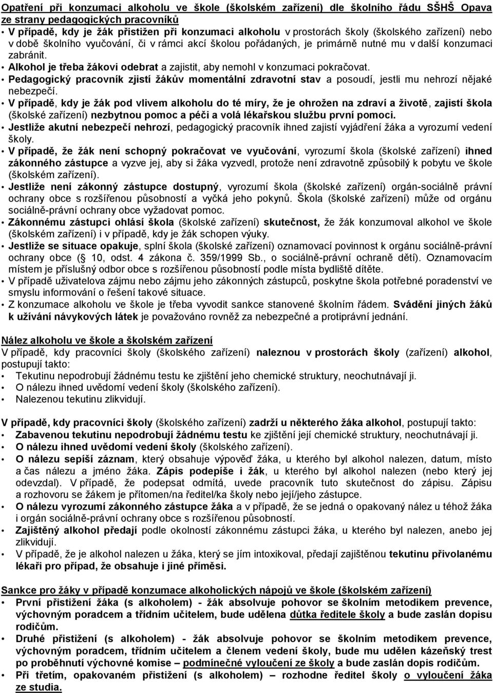 Alkohol je třeba žákovi odebrat a zajistit, aby nemohl v konzumaci pokračovat. Pedagogický pracovník zjistí žákův momentální zdravotní stav a posoudí, jestli mu nehrozí nějaké nebezpečí.