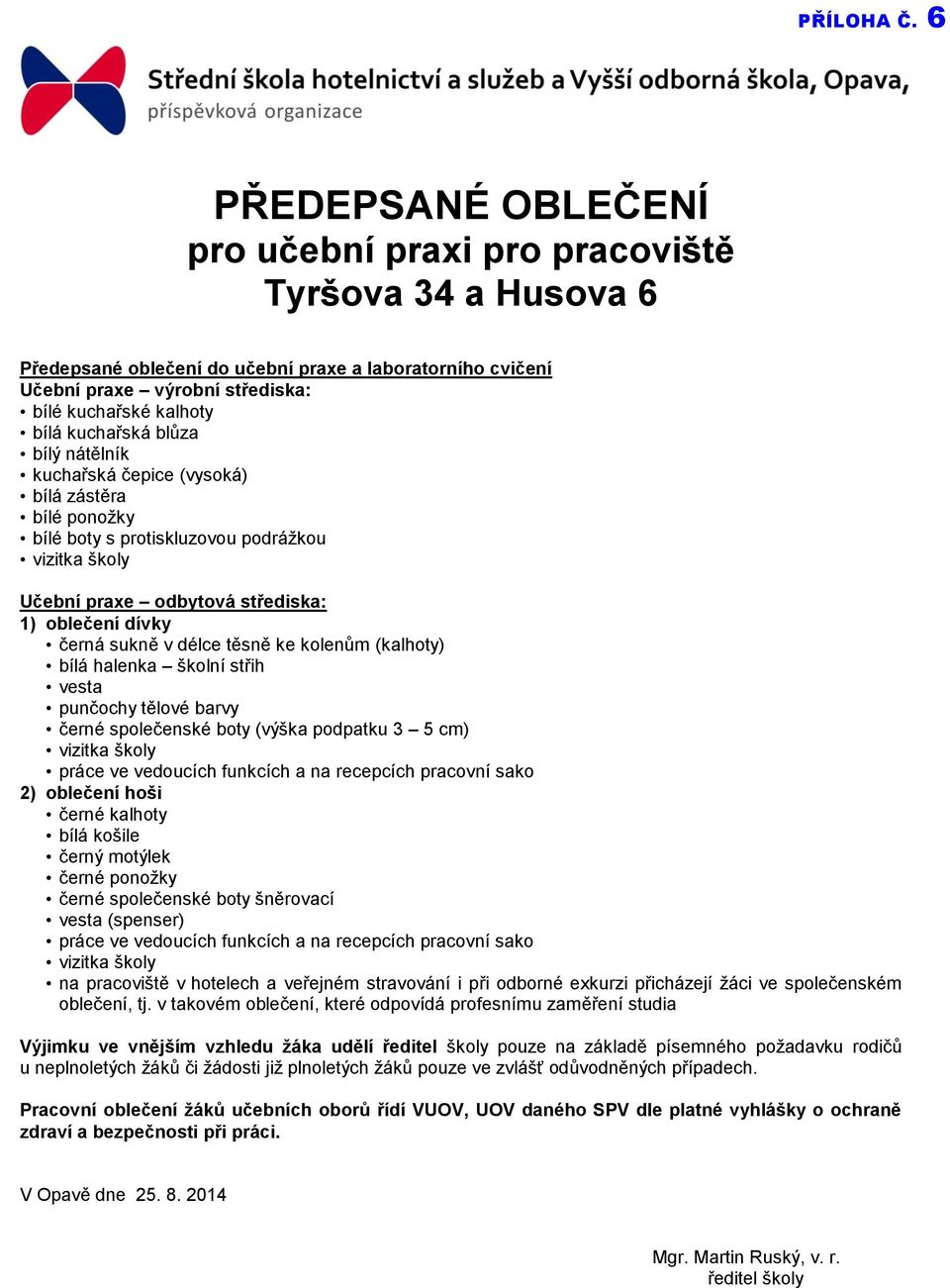 kuchařská blůza bílý nátělník kuchařská čepice (vysoká) bílá zástěra bílé ponožky bílé boty s protiskluzovou podrážkou vizitka školy Učební praxe odbytová střediska: 1) oblečení dívky černá sukně v