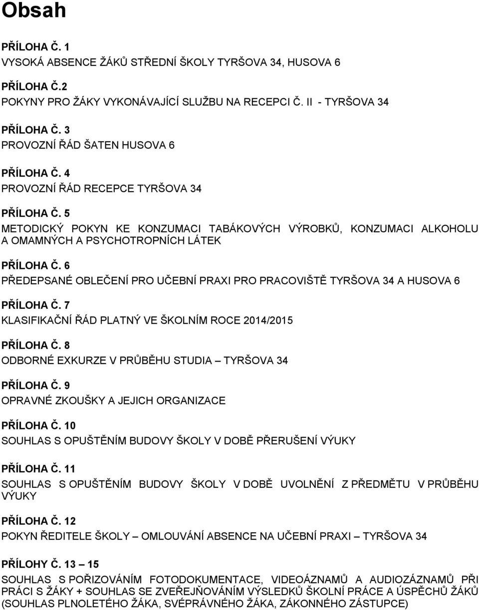 6 PŘEDEPSANÉ OBLEČENÍ PRO UČEBNÍ PRAXI PRO PRACOVIŠTĚ TYRŠOVA 34 A HUSOVA 6 PŘÍLOHA Č. 7 KLASIFIKAČNÍ ŘÁD PLATNÝ VE ŠKOLNÍM ROCE 2014/2015 PŘÍLOHA Č.