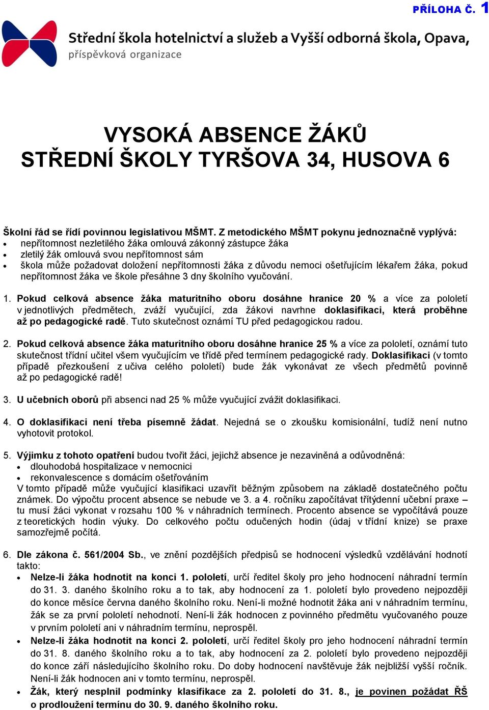 důvodu nemoci ošetřujícím lékařem žáka, pokud nepřítomnost žáka ve škole přesáhne 3 dny školního vyučování. 1.